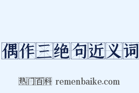 偶作三绝句近义词是什么意思的图片